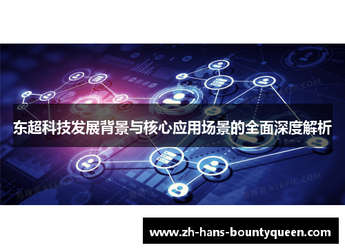 东超科技发展背景与核心应用场景的全面深度解析 东超科技发展背景与核心应用场景的全面深度解析