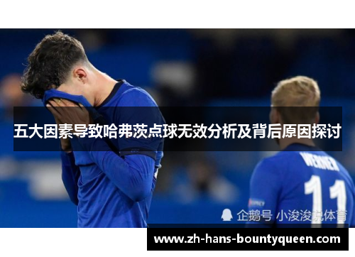 五大因素导致哈弗茨点球无效分析及背后原因探讨 五大因素导致哈弗茨点球无效分析及背后原因探讨