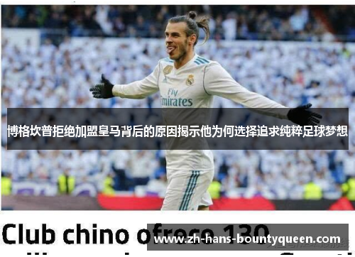 博格坎普拒绝加盟皇马背后的原因揭示他为何选择追求纯粹足球梦想 博格坎普拒绝加盟皇马背后的原因揭示他为何选择追求纯粹足球梦想