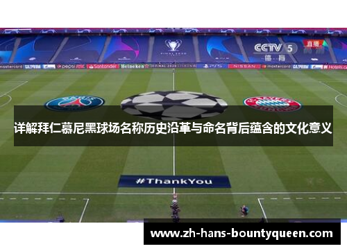 详解拜仁慕尼黑球场名称历史沿革与命名背后蕴含的文化意义