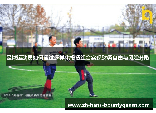 足球运动员如何通过多样化投资组合实现财务自由与风险分散 足球运动员如何通过多样化投资组合实现财务自由与风险分散