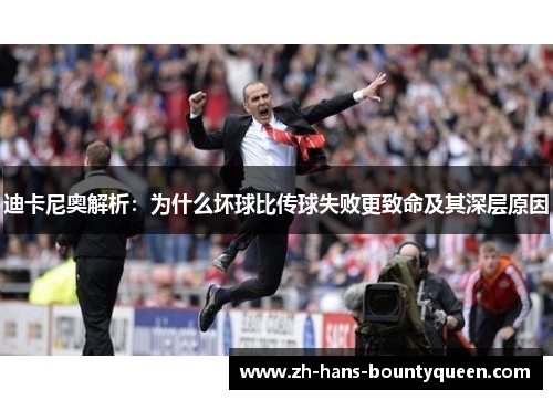 迪卡尼奥解析:为什么坏球比传球失败更致命及其深层原因 迪卡尼奥解析:为什么坏球比传球失败更致命及其深层原因