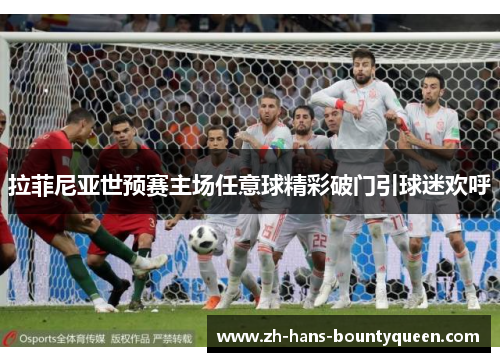 拉菲尼亚世预赛主场任意球精彩破门引球迷欢呼