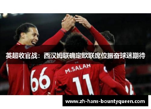 英超收官战：西汉姆联确定欧联席位振奋球迷期待