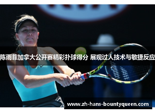陈雨菲加拿大公开赛精彩扑球得分 展现过人技术与敏捷反应