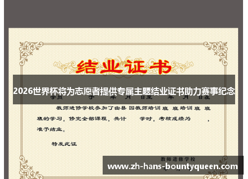 2026世界杯将为志愿者提供专属主题结业证书助力赛事纪念 2026世界杯将为志愿者提供专属主题结业证书助力赛事纪念
