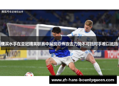 横滨水手在亚冠精英联赛中展现恐怖攻击力势不可挡对手难以抵挡 横滨水手在亚冠精英联赛中展现恐怖攻击力势不可挡对手难以抵挡