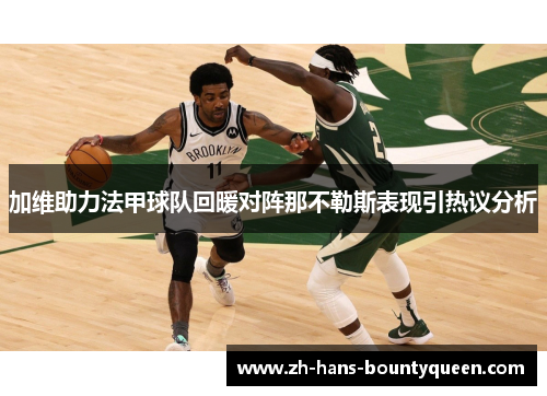 加维助力法甲球队回暖对阵那不勒斯表现引热议分析 加维助力法甲球队回暖对阵那不勒斯表现引热议分析