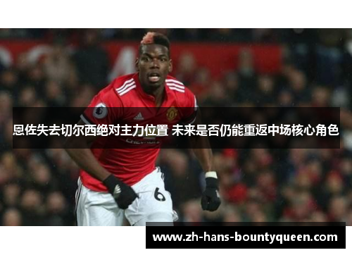 恩佐失去切尔西绝对主力位置 未来是否仍能重返中场核心角色